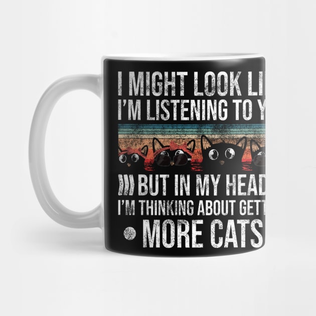 I Might Look Like I’m Listening to You But in My Head I’m Thinking About Getting More Cats by Rishirt